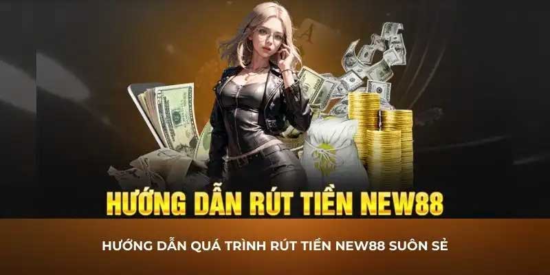 Hướng dẫn rút tiền New88 chỉ trong vòng 1 phút